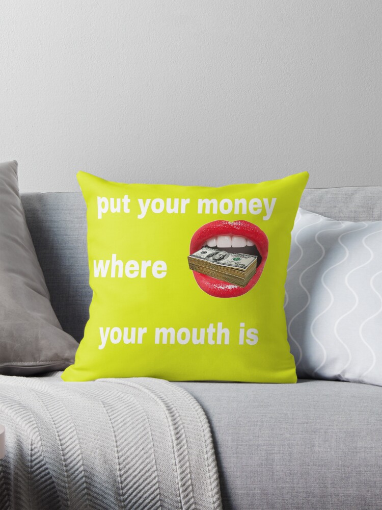 Put your Money where your Mouth is Apparel and Accessory — Throw Pillow