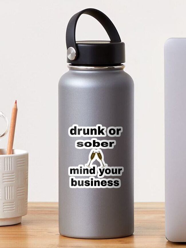 Drunk or sober mind your business t-shirt and accessories