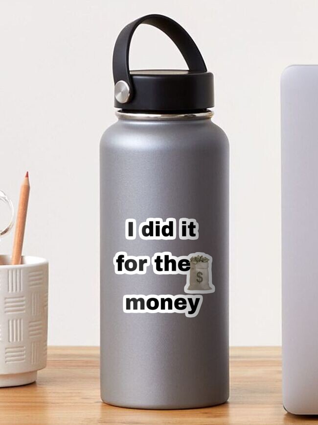 I did it for the money